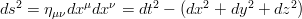 ds^2 = \eta_{\mu\nu} dx^\mu dx^\nu = dt^2 - (dx^2 + dy^2 + dz^2) 