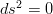 ds^2 = 0 