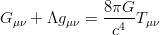 G_{\mu\nu}  + \Lambda g_{\mu\nu} = \frac{8\pi G}{c^4}  T_{\mu\nu} 